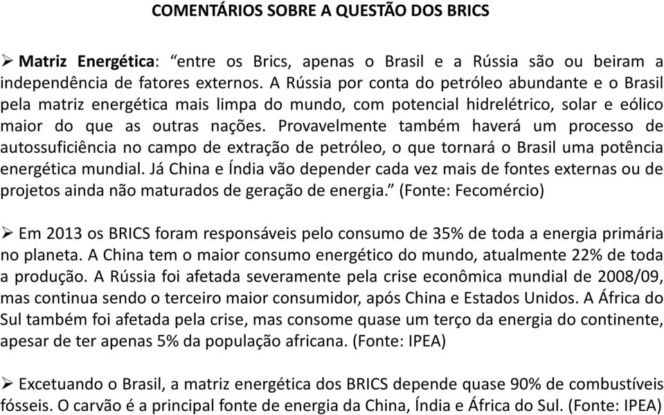 Provavelmente também haverá um processo de autossuficiência no campo de extração de petróleo, o que tornará o Brasil uma potência energética mundial.