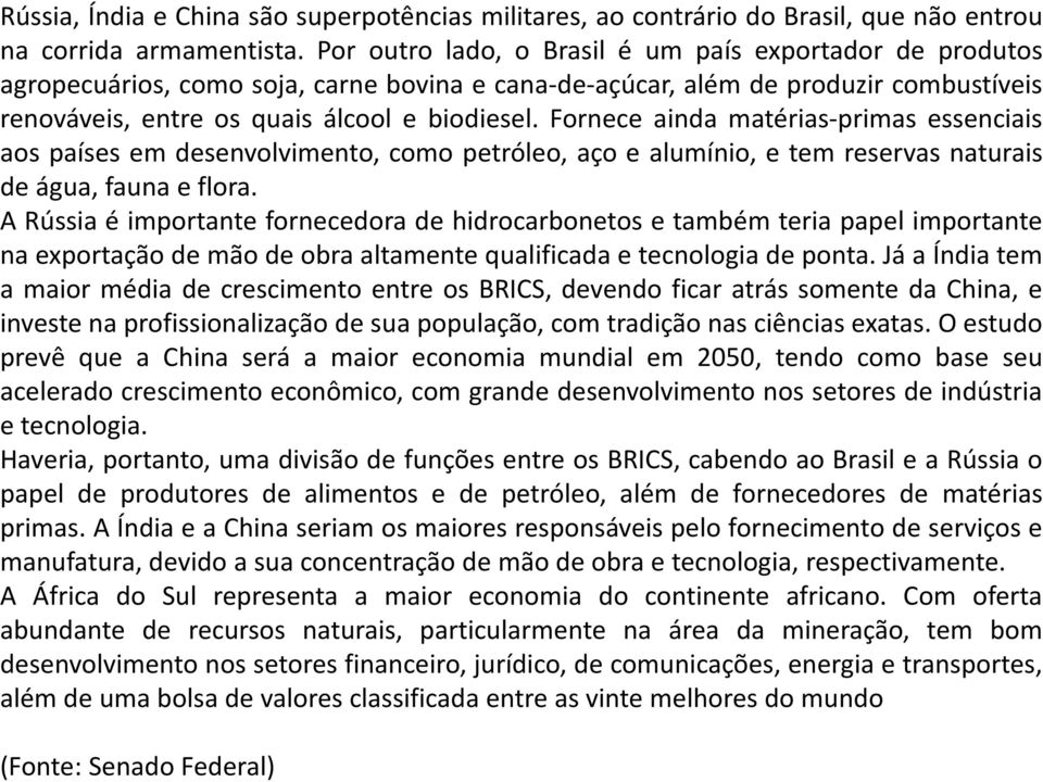 Fornece ainda matérias-primas essenciais aos países em desenvolvimento, como petróleo, aço e alumínio, e tem reservas naturais de água, fauna e flora.