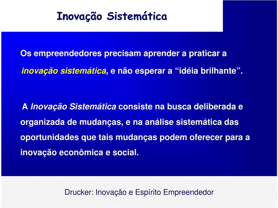 A Inovação Sistemática consiste na busca deliberada e organizada de mudanças, e na análise