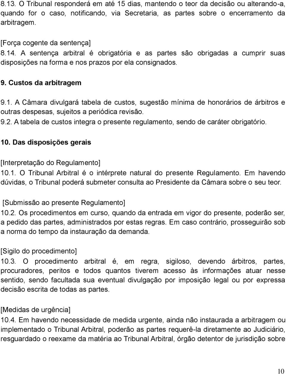 9.2. A tabela de custos integra o presente regulamento, sendo de caráter obrigatório. 10. Das disposições gerais [Interpretação do Regulamento] 10.1. O Tribunal Arbitral é o intérprete natural do presente Regulamento.