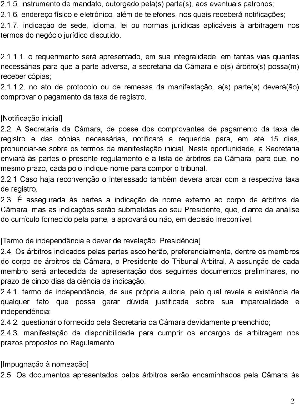 1.1. o requerimento será apresentado, em sua integralidade, em tantas vias quantas necessárias para que a parte adversa, a secretaria da Câmara e o(s) árbitro(s) possa(m) receber cópias; 2.