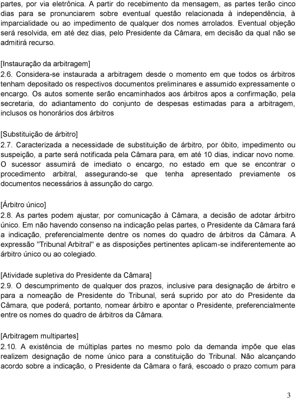 arrolados. Eventual objeção será resolvida, em até dez dias, pelo Presidente da Câmara, em decisão da qual não se admitirá recurso. [Instauração da arbitragem] 2.6.