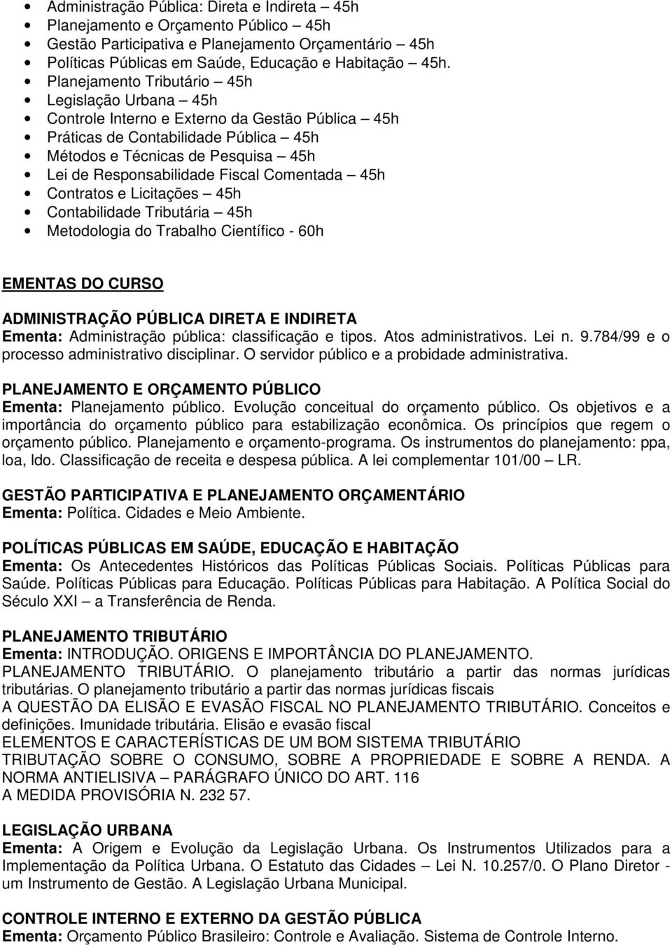 Fiscal Comentada 45h Contratos e Licitações 45h Contabilidade Tributária 45h Metodologia do Trabalho Científico - 60h EMENTAS DO CURSO ADMINISTRAÇÃO PÚBLICA DIRETA E INDIRETA Ementa: Administração