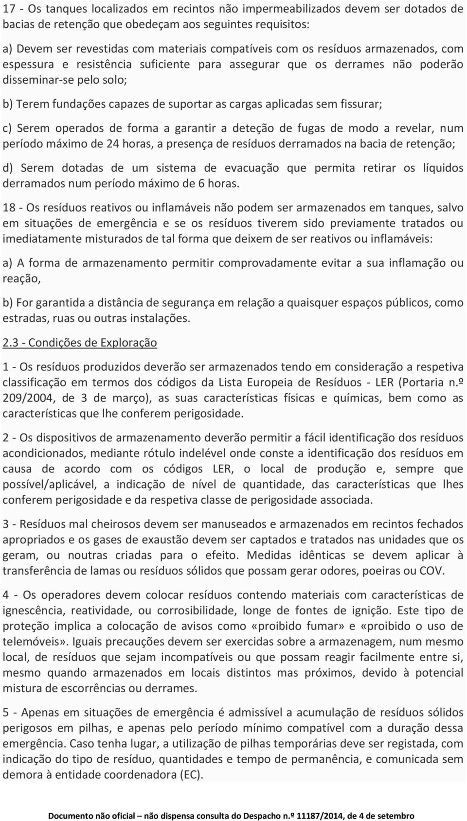 fissurar; c) Serem operados de forma a garantir a deteção de fugas de modo a revelar, num período máximo de 24 horas, a presença de resíduos derramados na bacia de retenção; d) Serem dotadas de um