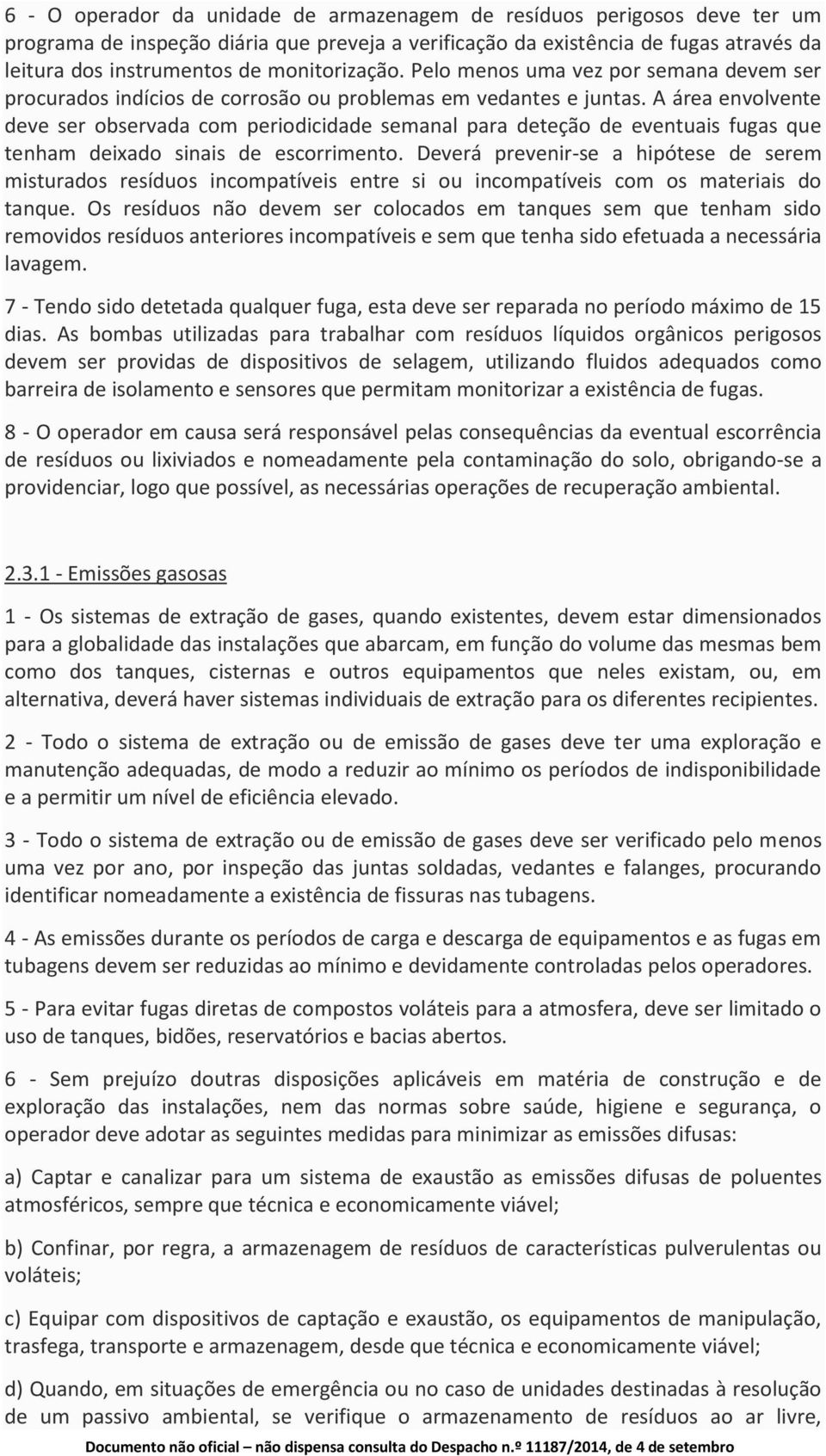 A área envolvente deve ser observada com periodicidade semanal para deteção de eventuais fugas que tenham deixado sinais de escorrimento.