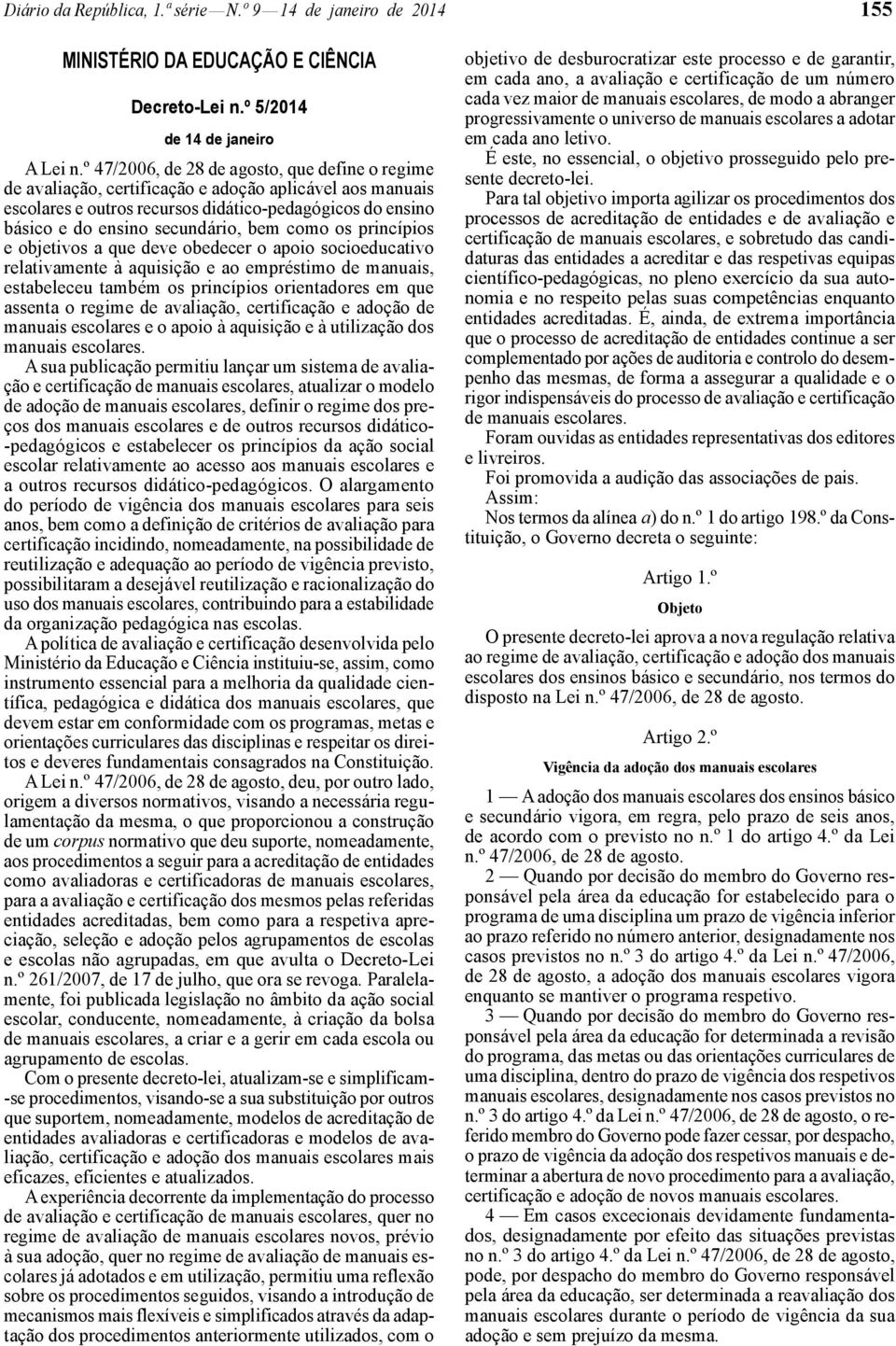 bem como os princípios e objetivos a que deve obedecer o apoio socioeducativo relativamente à aquisição e ao empréstimo de manuais, estabeleceu também os princípios orientadores em que assenta o