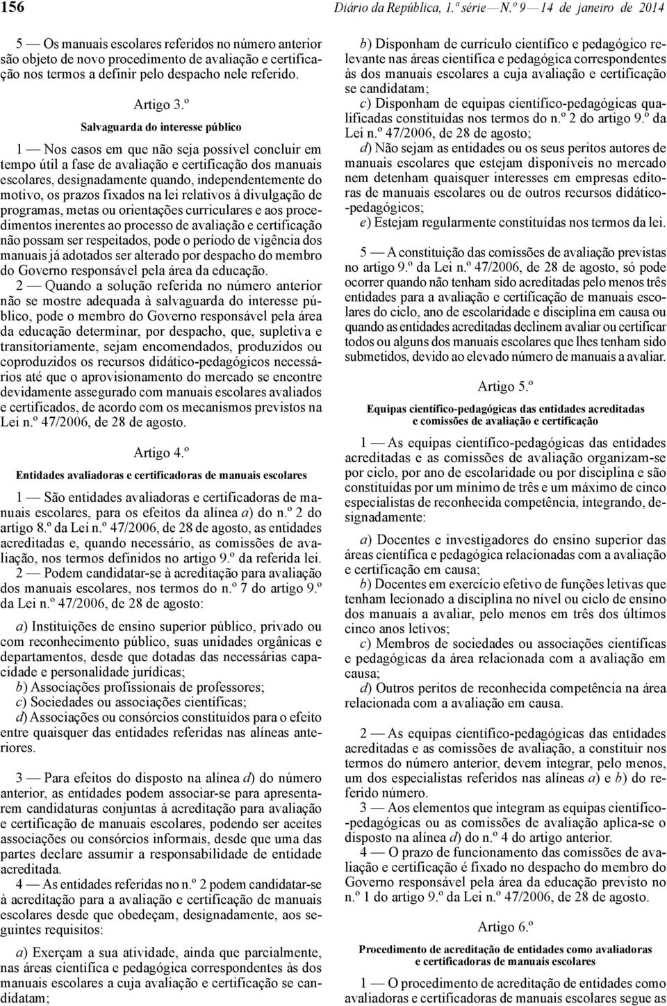 º Salvaguarda do interesse público 1 Nos casos em que não seja possível concluir em tempo útil a fase de avaliação e certificação dos manuais escolares, designadamente quando, independentemente do