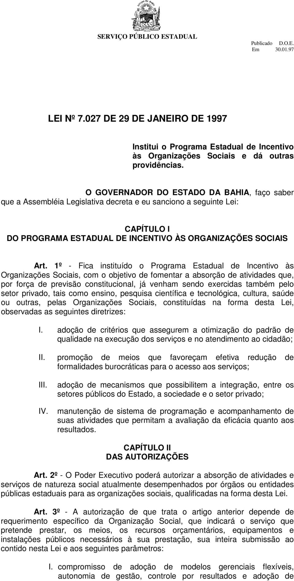 1º - Fica instituído o Programa Estadual de Incentivo às Organizações Sociais, com o objetivo de fomentar a absorção de atividades que, por força de previsão constitucional, já venham sendo exercidas