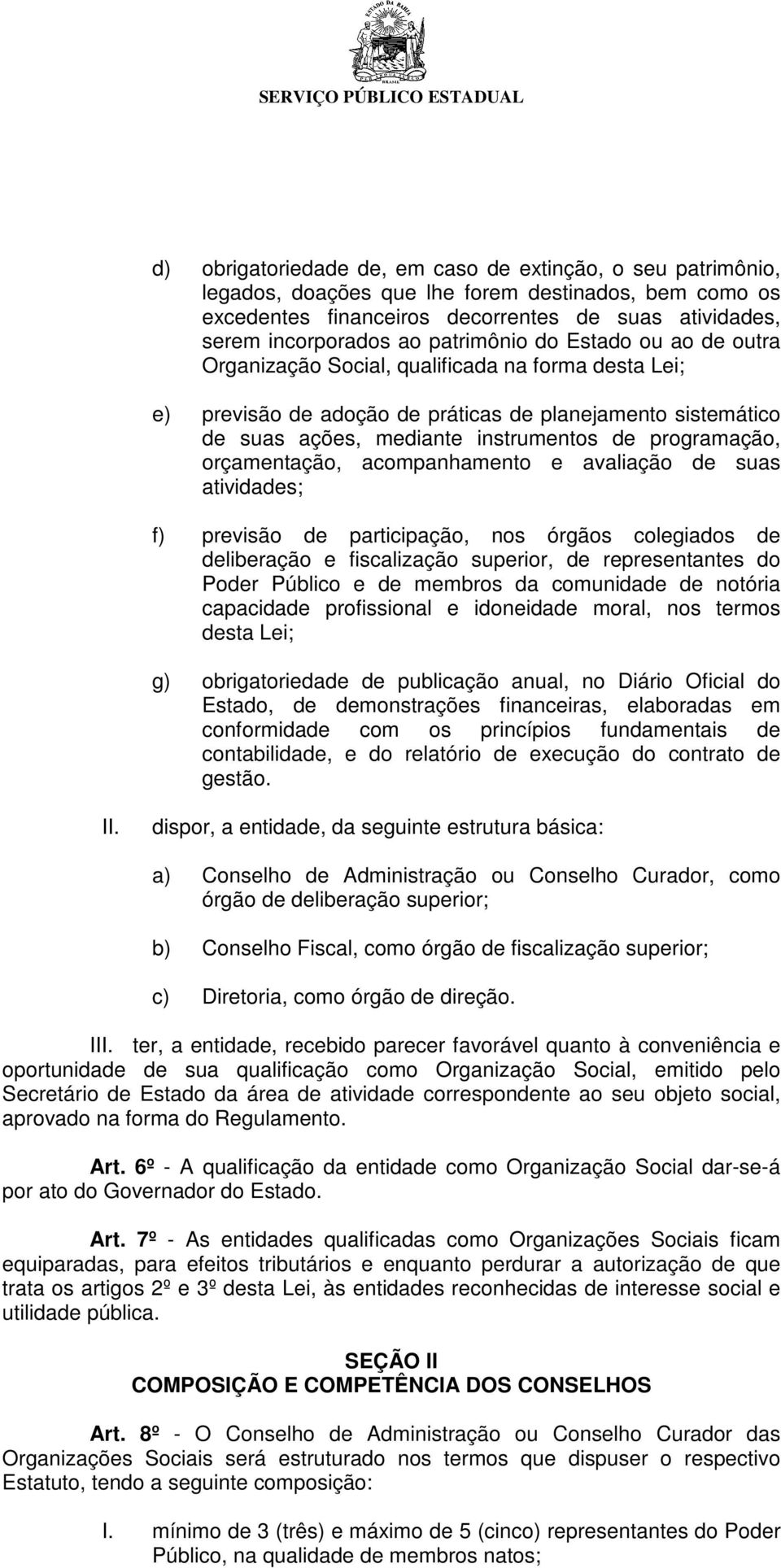 programação, orçamentação, acompanhamento e avaliação de suas atividades; f) previsão de participação, nos órgãos colegiados de deliberação e fiscalização superior, de representantes do Poder Público