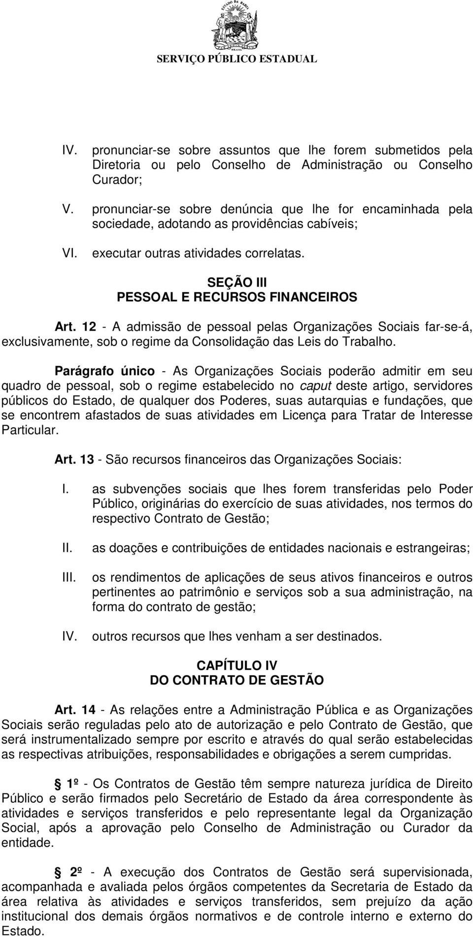 12 - A admissão de pessoal pelas Organizações Sociais far-se-á, exclusivamente, sob o regime da Consolidação das Leis do Trabalho.