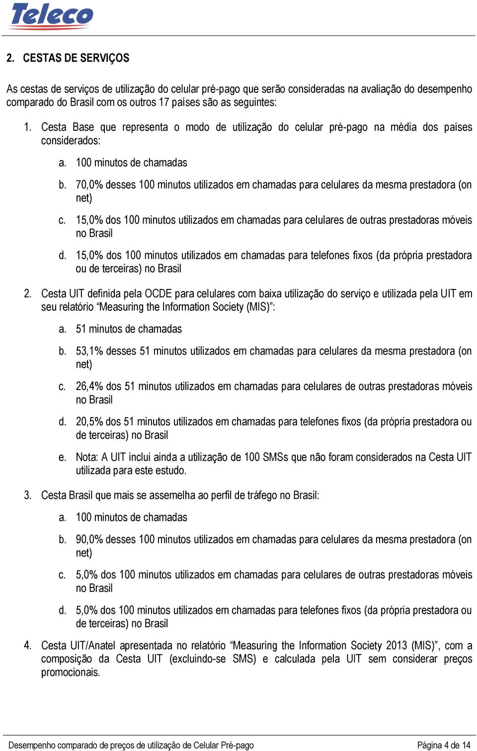 70,0% desses 100 minutos utilizados em chamadas para celulares da mesma prestadora (on net) c. 15,0% dos 100 minutos utilizados em chamadas para celulares de outras prestadoras móveis no Brasil d.