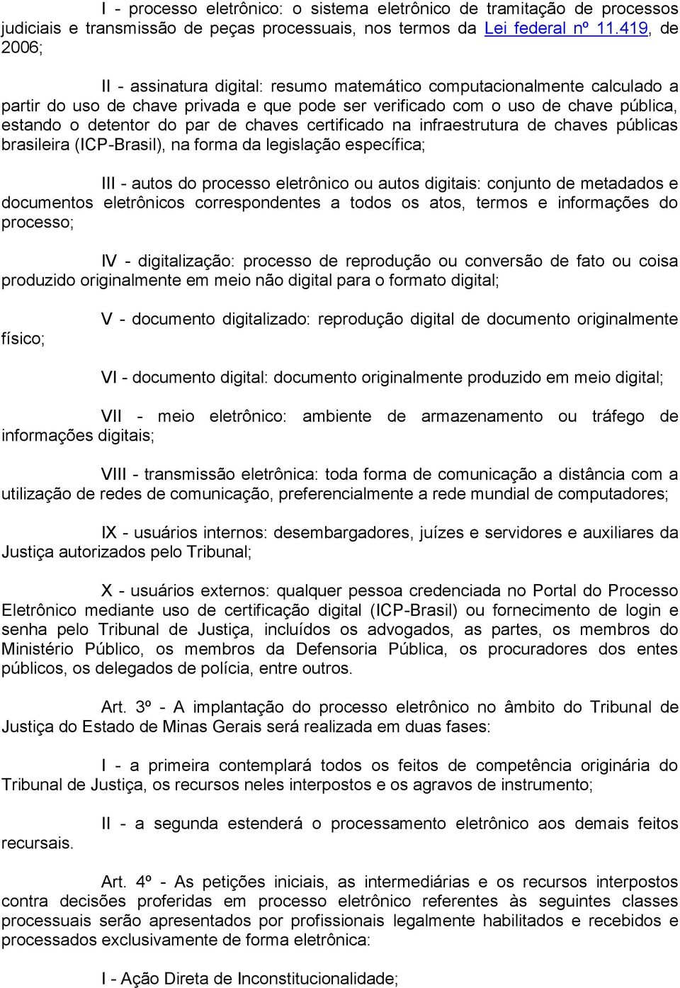 de chaves certificado na infraestrutura de chaves públicas brasileira (ICP-Brasil), na forma da legislação específica; III - autos do processo eletrônico ou autos digitais: conjunto de metadados e