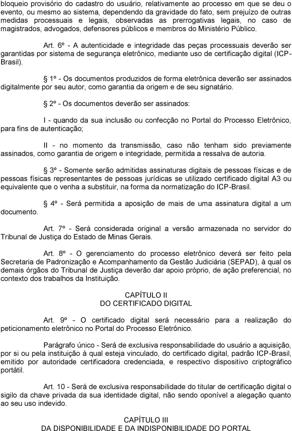 6º - A autenticidade e integridade das peças processuais deverão ser garantidas por sistema de segurança eletrônico, mediante uso de certificação digital (ICP- Brasil).
