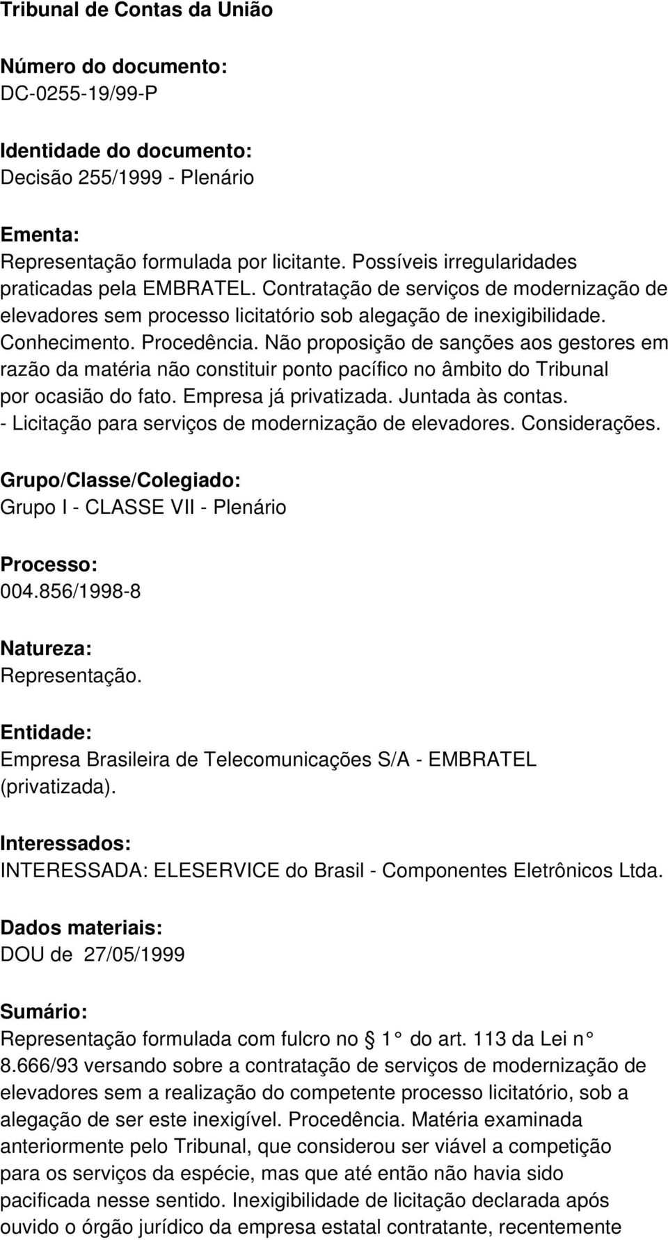 Não proposição de sanções aos gestores em razão da matéria não constituir ponto pacífico no âmbito do Tribunal por ocasião do fato. Empresa já privatizada. Juntada às contas.