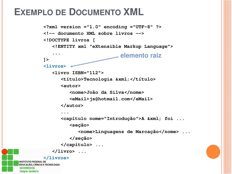 ENTITY xml "extensible Markup Language"> elemento raiz ]> <livros> <livro ISBN="112"> <título>tecnologia