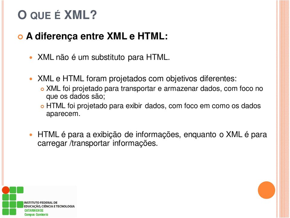 armazenar dados, com foco no que os dados são; HTML foi projetado para exibir dados, com foco em