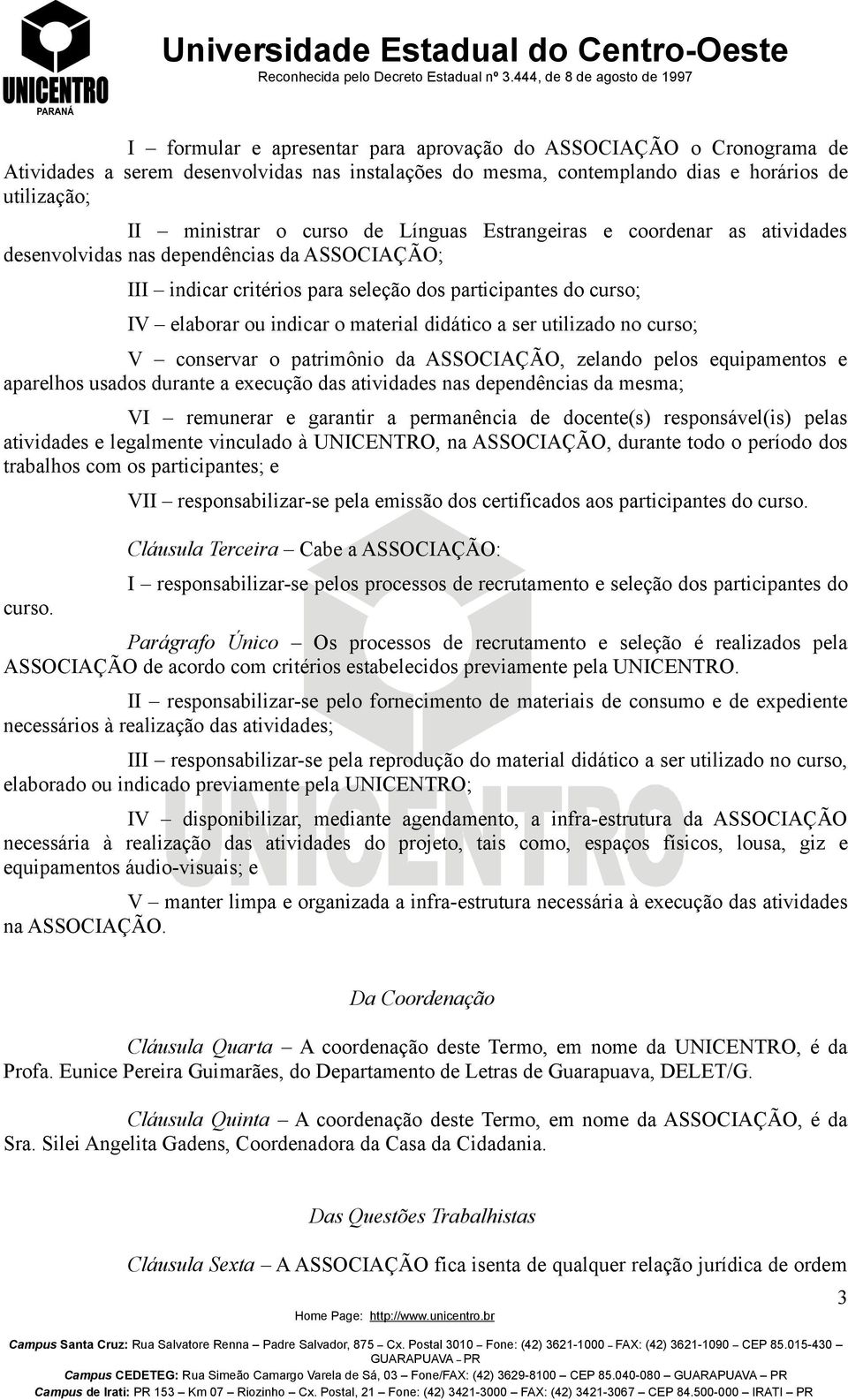 a ser utilizado no curso; V conservar o patrimônio da ASSOCIAÇÃO, zelando pelos equipamentos e aparelhos usados durante a execução das atividades nas dependências da mesma; VI remunerar e garantir a