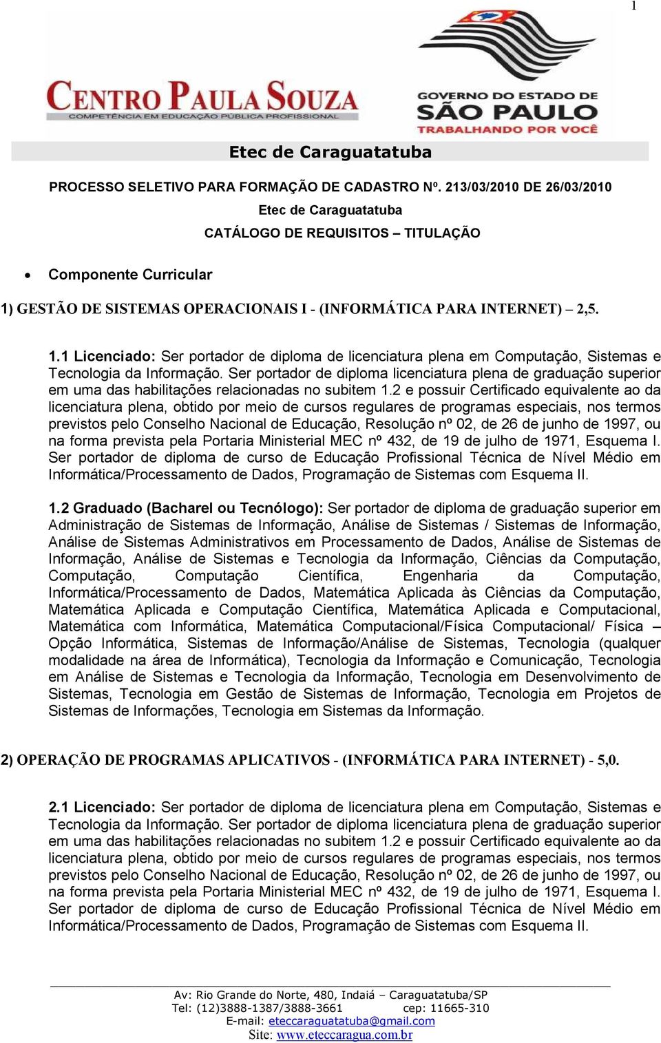 Científica, Engenharia da Computação, Matemática com Informática, Matemática Computacional/Física Computacional/ Física Opção Informática, Sistemas de Informação/Análise de Sistemas, Tecnologia