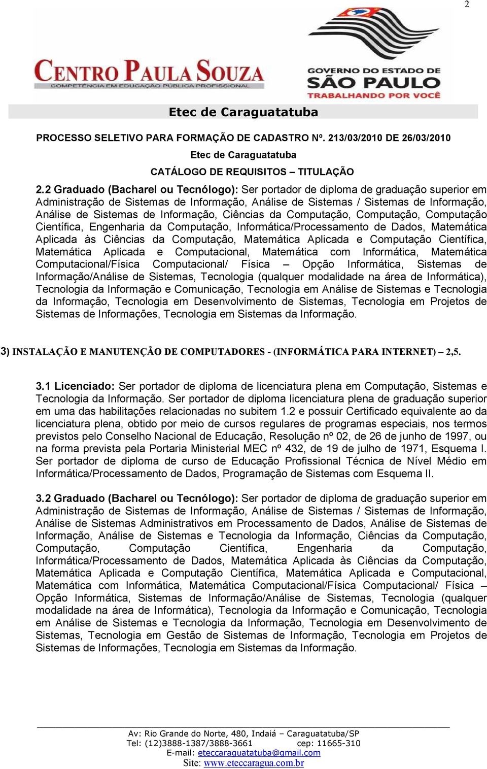 Informática, Matemática Computacional/Física Computacional/ Física Opção Informática, Sistemas de Informação/Análise de Sistemas, Tecnologia (qualquer modalidade na área de Informática), Tecnologia