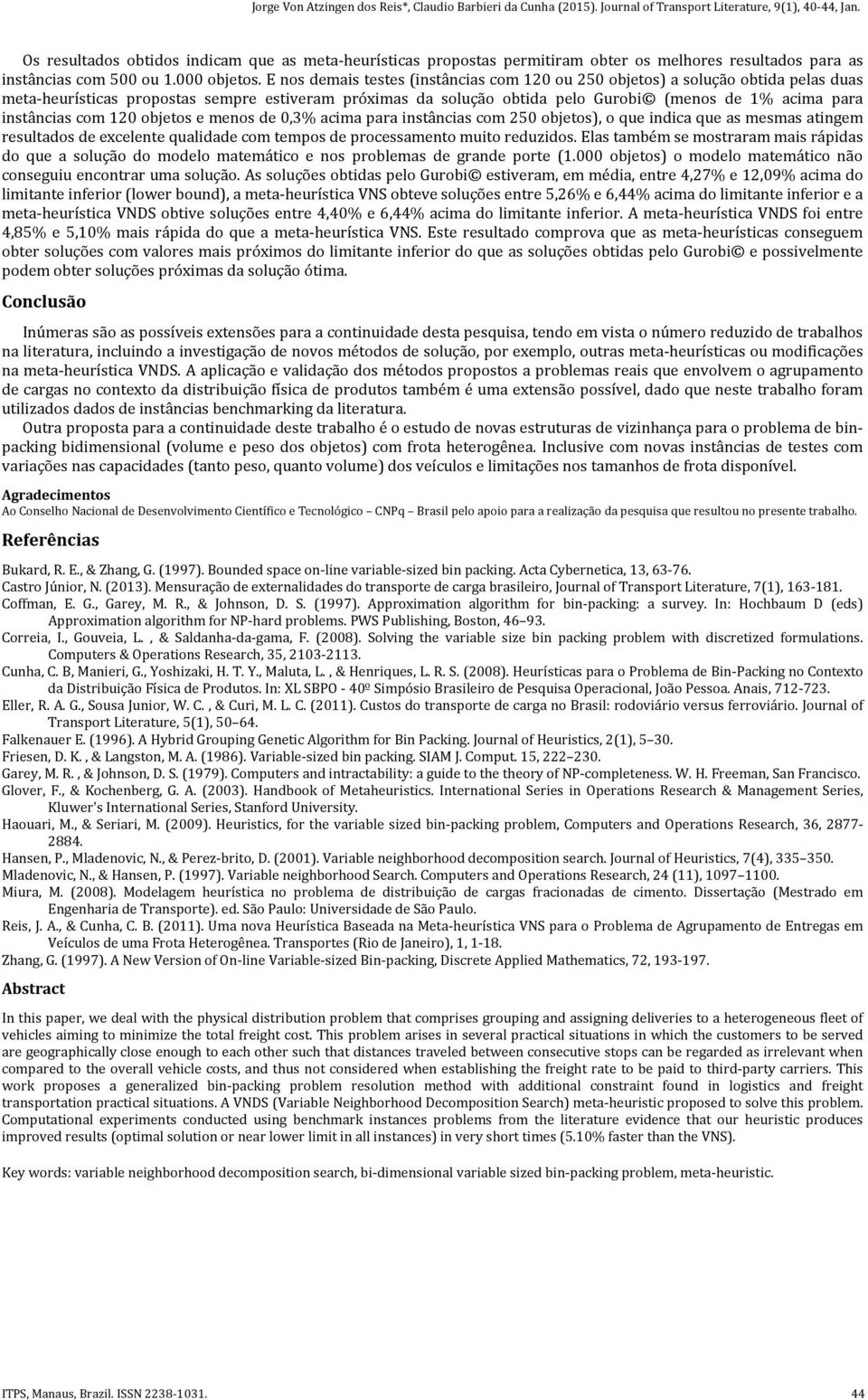 instâncias com 120 objetos e menos de 0,3% acima para instâncias com 250 objetos), o que indica que as mesmas atingem resultados de excelente qualidade com tempos de processamento muito reduzidos.