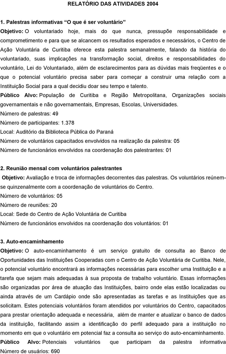 necessários, o Centro de Ação Voluntária de Curitiba oferece esta palestra semanalmente, falando da história do voluntariado, suas implicações na transformação social, direitos e responsabilidades do