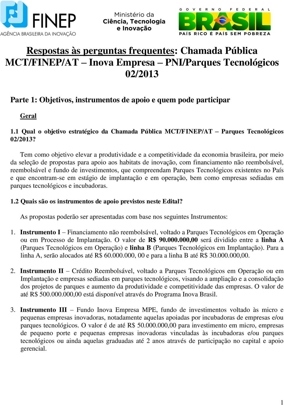 Tem como objetivo elevar a produtividade e a competitividade da economia brasileira, por meio da seleção de propostas para apoio aos habitats de inovação, com financiamento não reembolsável,