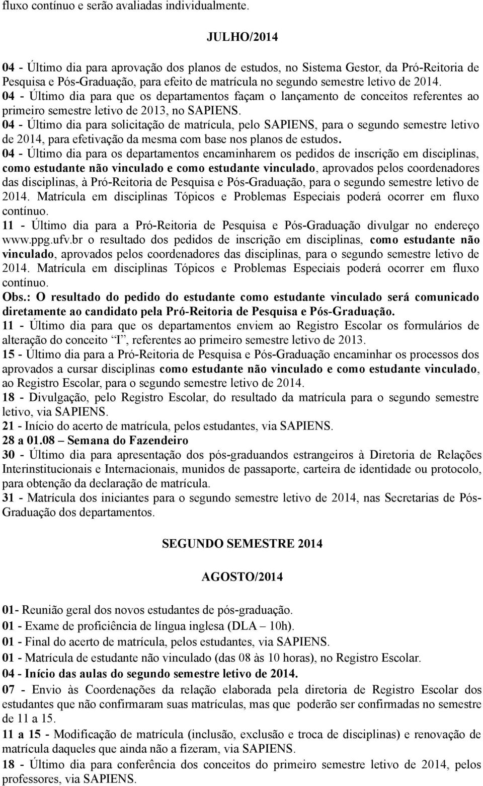 04 - Último dia para que os departamentos façam o lançamento de conceitos referentes ao primeiro semestre letivo de 2013, no SAPIENS.