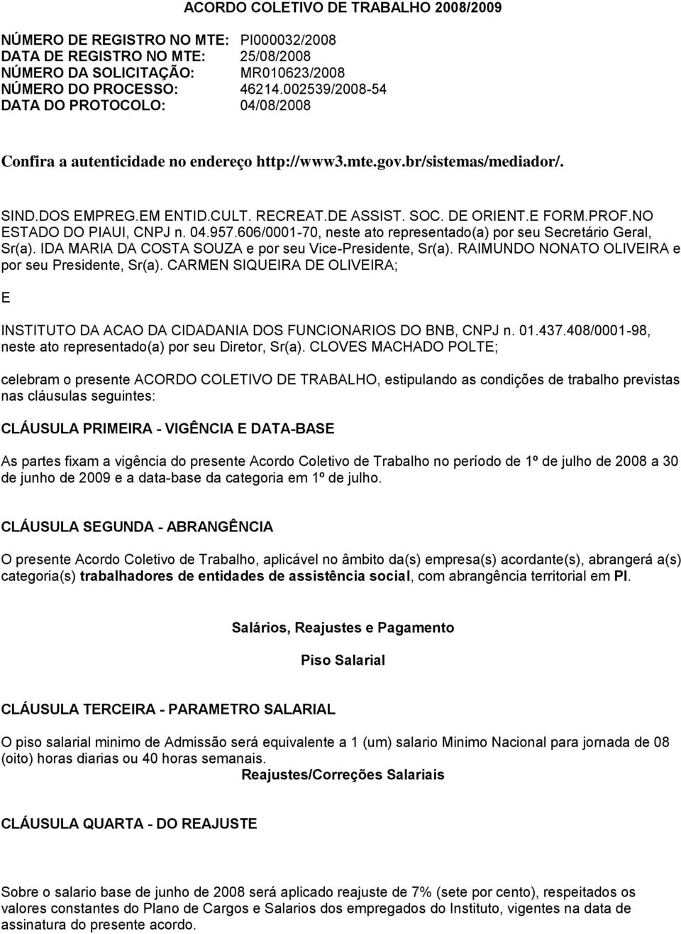 PROF.NO ESTADO DO PIAUI, CNPJ n. 04.957.606/0001-70, neste ato representado(a) por seu Secretário Geral, Sr(a). IDA MARIA DA COSTA SOUZA e por seu Vice-Presidente, Sr(a).