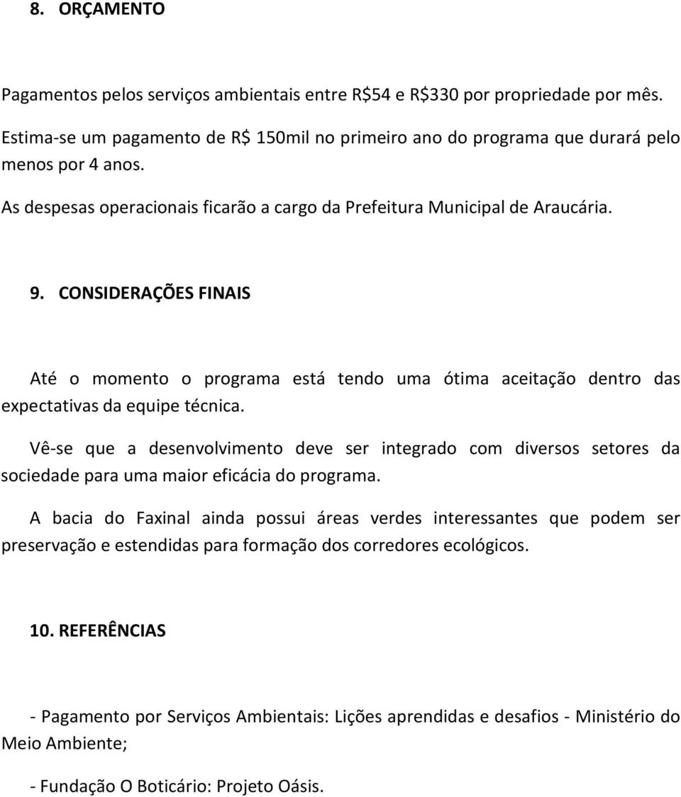 CONSIDERAÇÕES FINAIS Até o momento o programa está tendo uma ótima aceitação dentro das expectativas da equipe técnica.