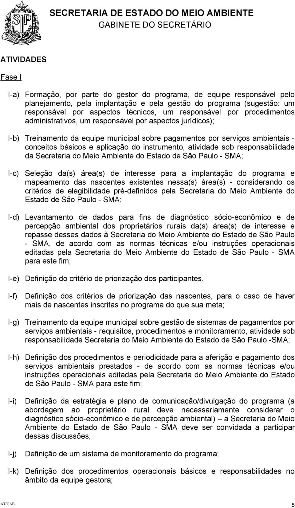 conceitos básicos e aplicação do instrumento, atividade sob responsabilidade da Secretaria do Meio Ambiente do Estado de São Paulo - SMA; I-c) Seleção da(s) área(s) de interesse para a implantação do