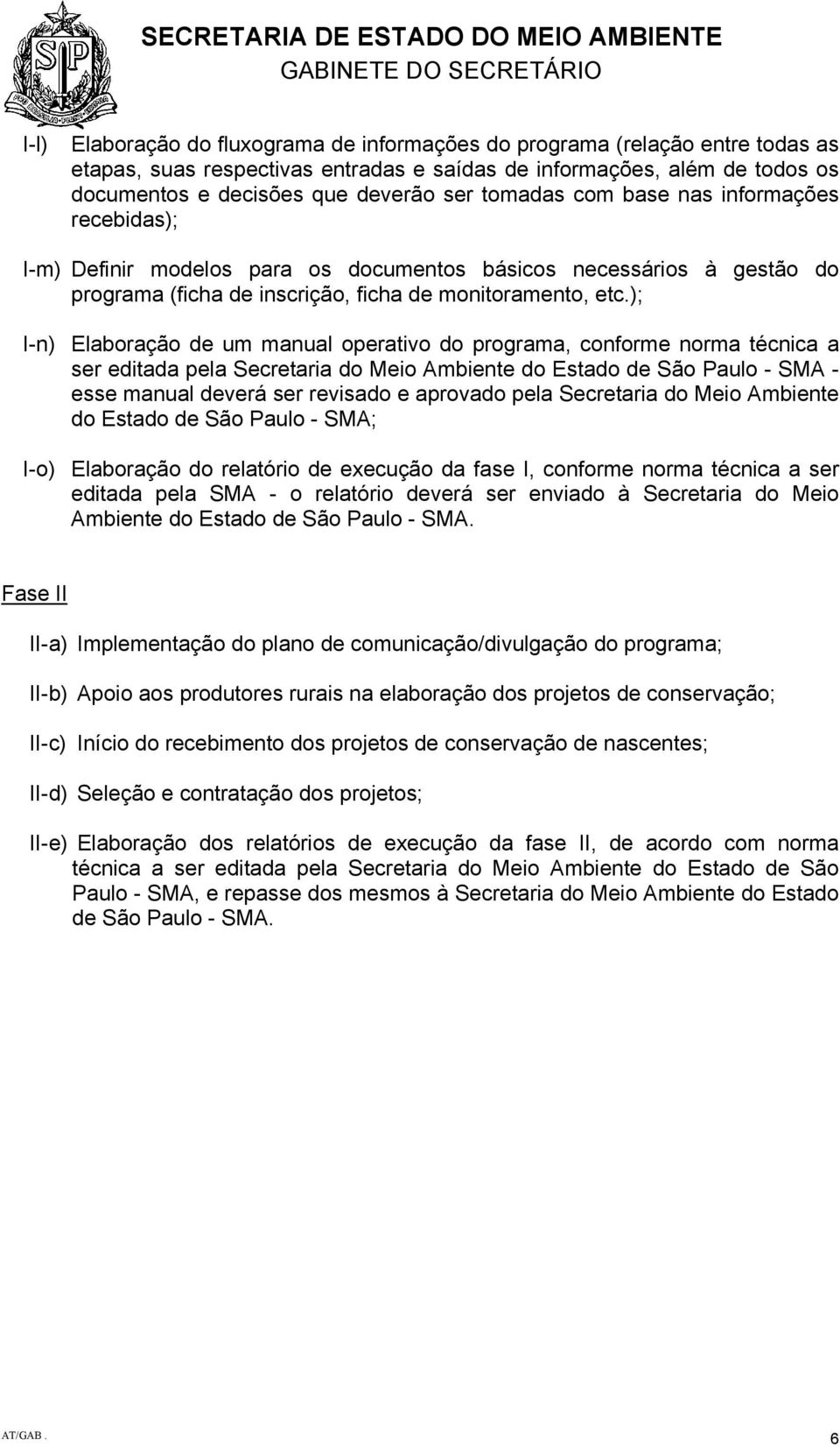 ); I-n) Elaboração de um manual operativo do programa, conforme norma técnica a ser editada pela Secretaria do Meio Ambiente do Estado de São Paulo - SMA - esse manual deverá ser revisado e aprovado