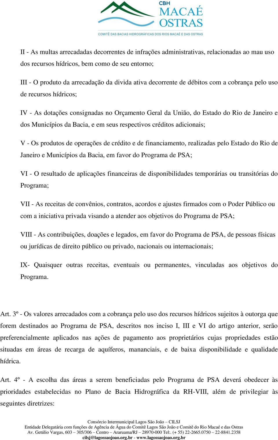 créditos adicionais; V - Os produtos de operações de crédito e de financiamento, realizadas pelo Estado do Rio de Janeiro e Municípios da Bacia, em favor do Programa de PSA; VI - O resultado de