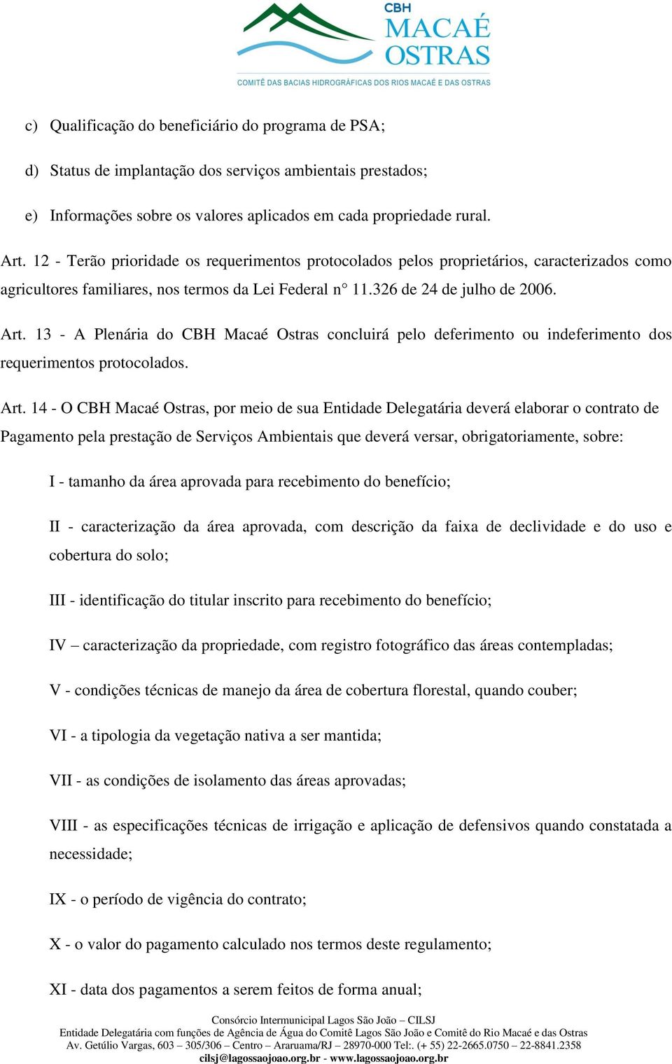 13 - A Plenária do CBH Macaé Ostras concluirá pelo deferimento ou indeferimento dos requerimentos protocolados. Art.