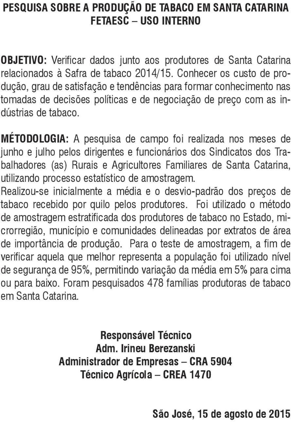 MÉTODOLOGIA: A pesquisa de campo foi realizada nos meses de junho e julho pelos dirigentes e funcionários dos Sindicatos dos Trabalhadores (as) Rurais e Agricultores Familiares de Santa Catarina,