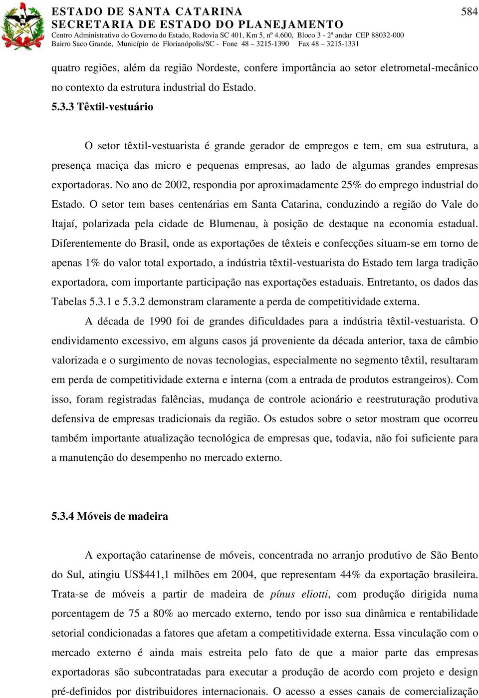 No ano de 2002, respondia por aproximadamente 25% do emprego industrial do Estado.