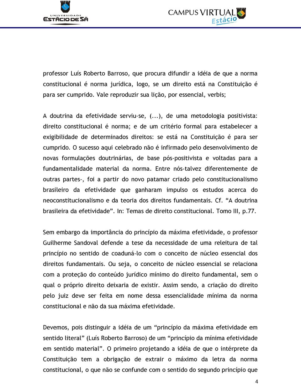 ..), de uma metodologia positivista: direito constitucional é norma; e de um critério formal para estabelecer a exigibilidade de determinados direitos: se está na Constituição é para ser cumprido.