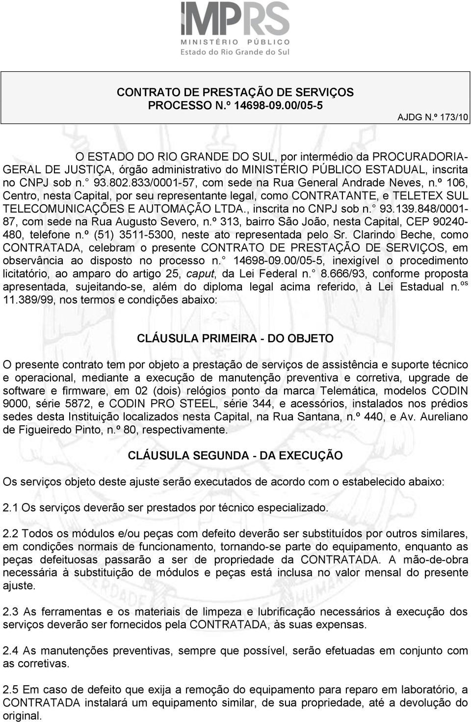 833/0001-57, com sede na Rua General Andrade Neves, n.º 106, Centro, nesta Capital, por seu representante legal, como CONTRATANTE, e TELETEX SUL TELECOMUNICAÇÕES E AUTOMAÇÃO LTDA.