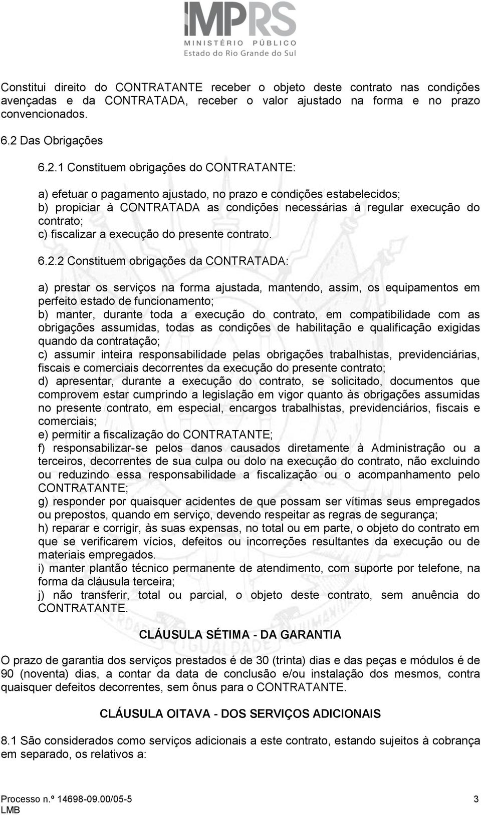 1 Constituem obrigações do CONTRATANTE: a) efetuar o pagamento ajustado, no prazo e condições estabelecidos; b) propiciar à CONTRATADA as condições necessárias à regular execução do contrato; c)