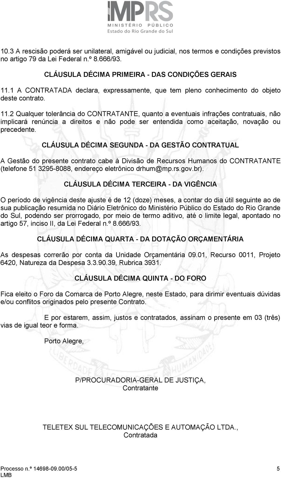 2 Qualquer tolerância do CONTRATANTE, quanto a eventuais infrações contratuais, não implicará renúncia a direitos e não pode ser entendida como aceitação, novação ou precedente.