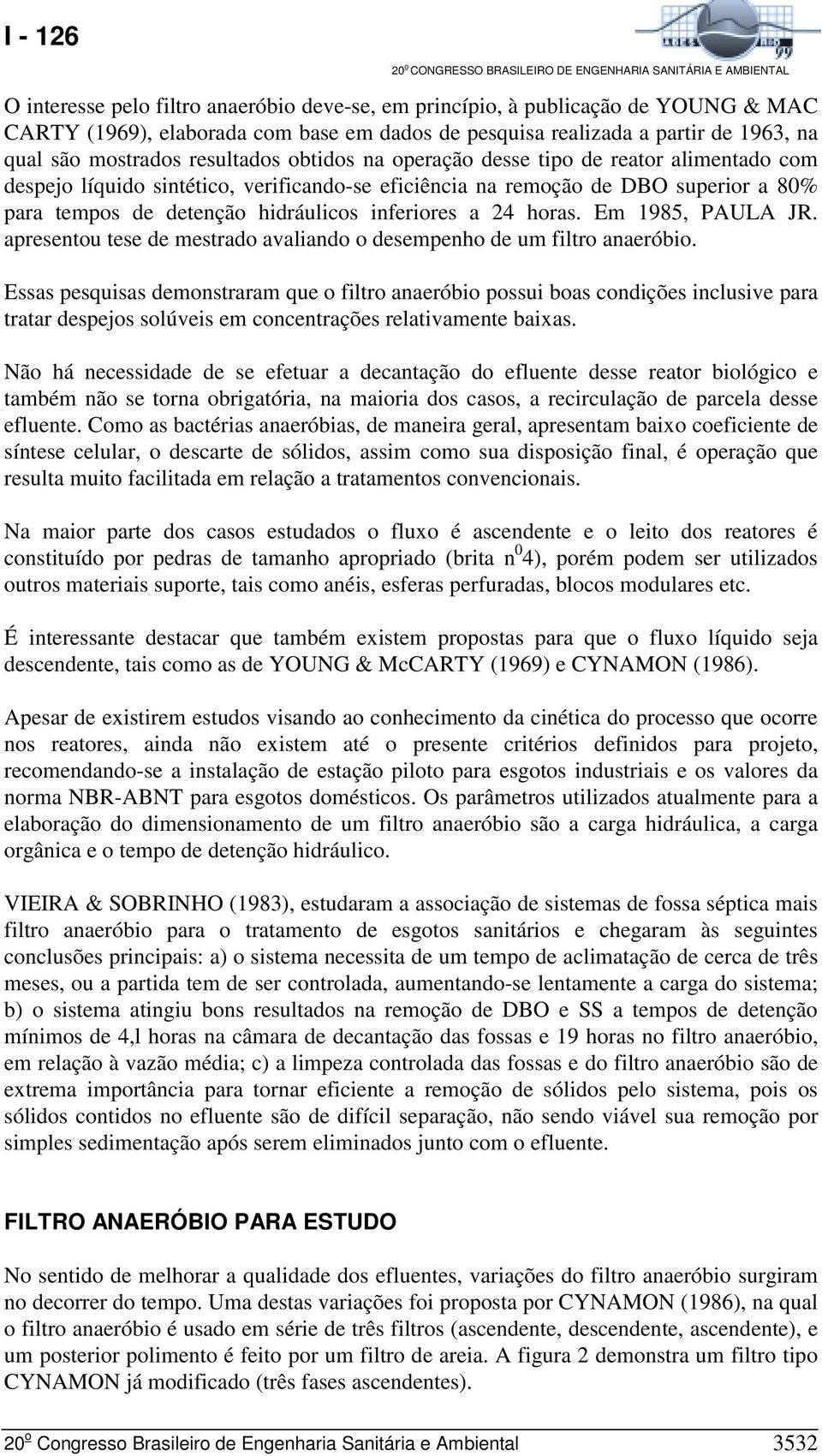 Em 1985, PAULA JR. apresentou tese de mestrado avaliando o desempenho de um filtro anaeróbio.