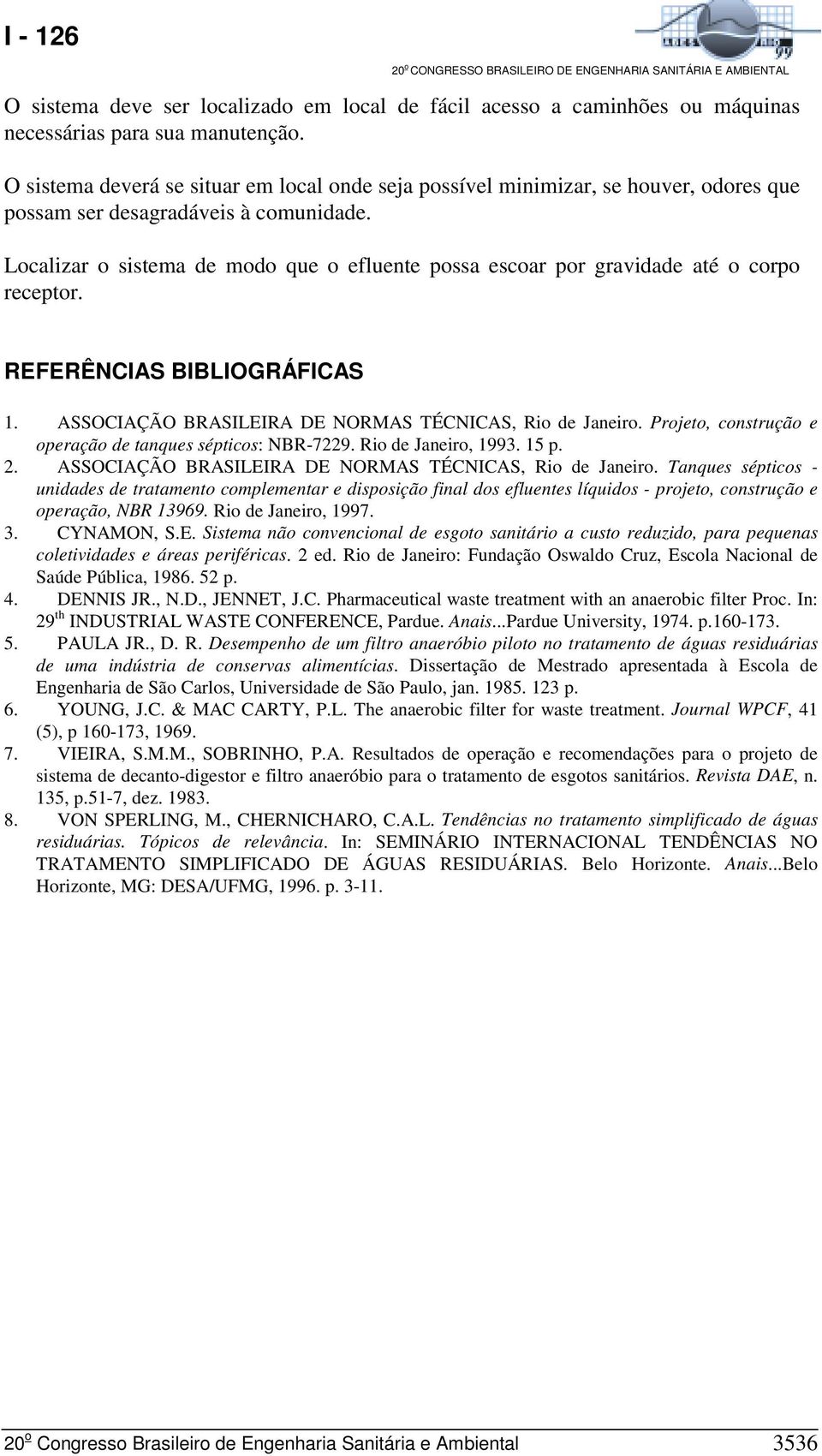 Localizar o sistema de modo que o efluente possa escoar por gravidade até o corpo receptor. REFERÊNCIAS BIBLIOGRÁFICAS 1. ASSOCIAÇÃO BRASILEIRA DE NORMAS TÉCNICAS, Rio de Janeiro.