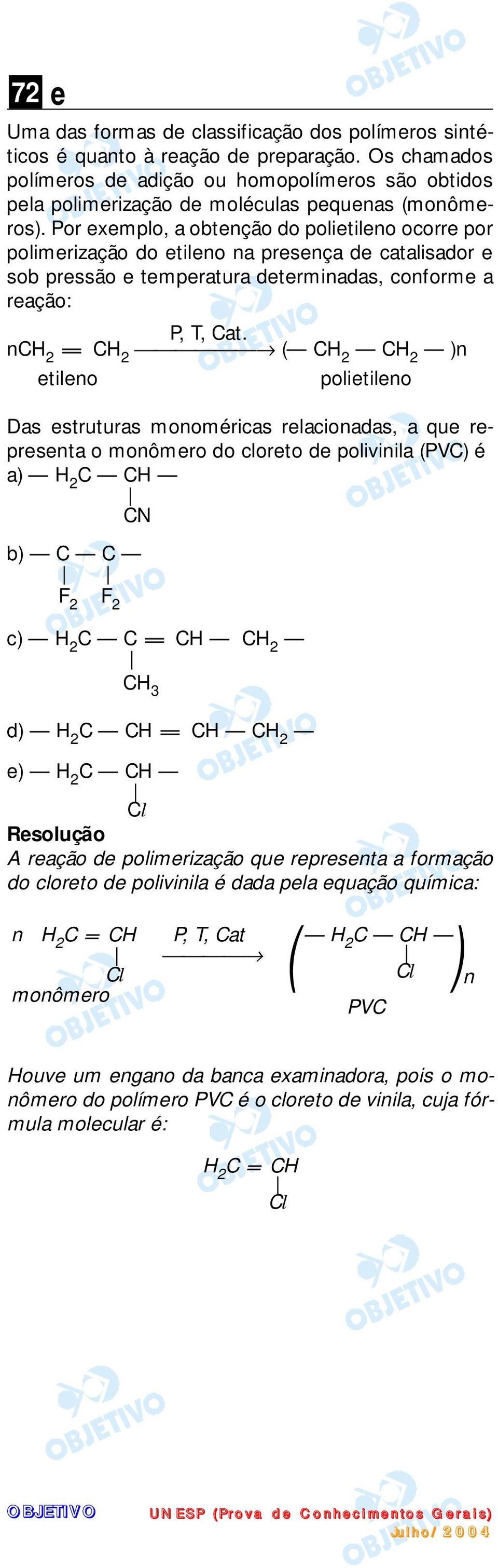 Por exemplo, a obtenção do polietileno ocorre por polimerização do etileno na presença de catalisador e sob pressão e temperatura determinadas, conforme a reação: P, T, Cat.