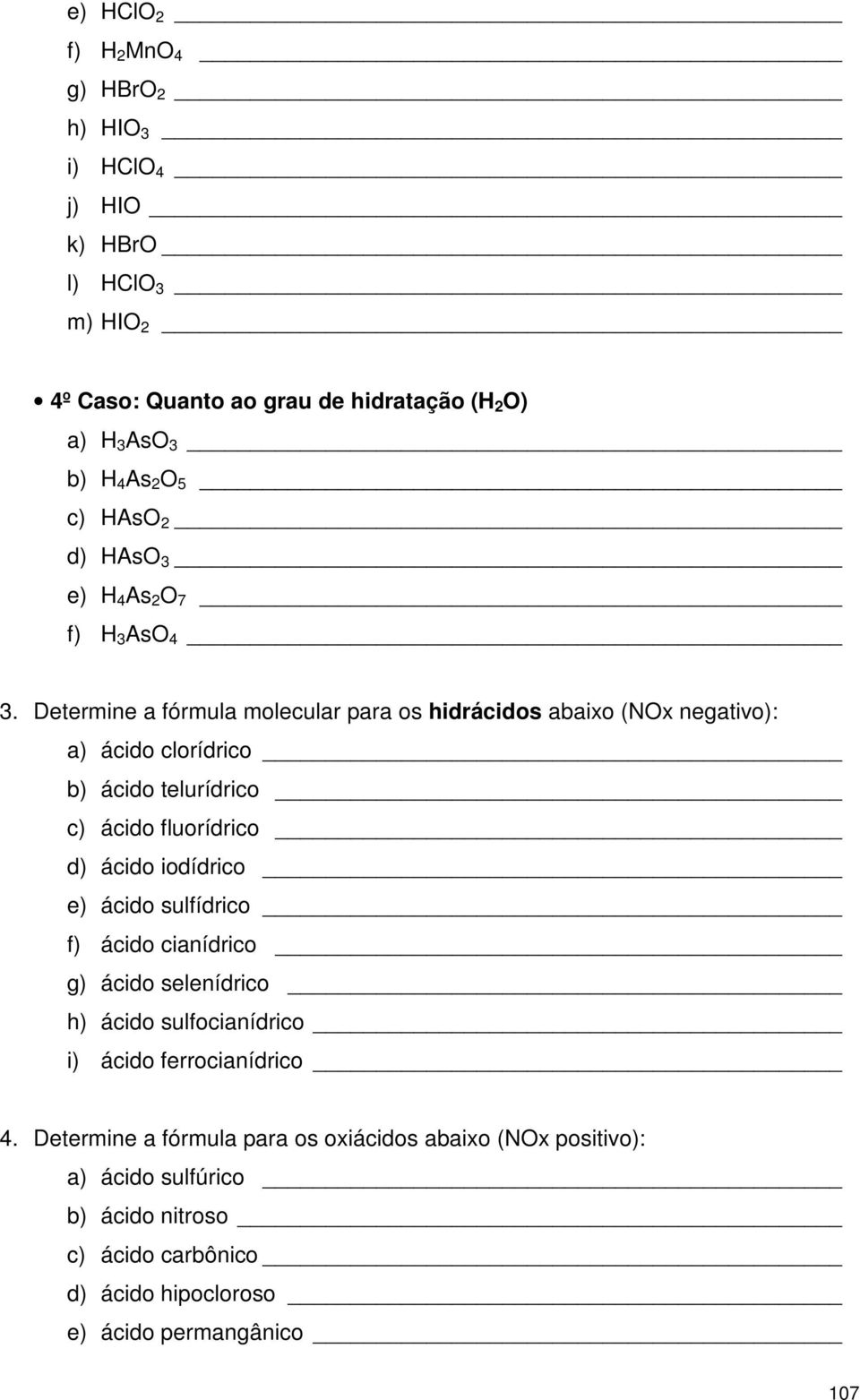 Determine a fórmula molecular para os hidrácidos abaixo (NOx negativo): a) ácido clorídrico b) ácido telurídrico c) ácido fluorídrico d) ácido iodídrico e)