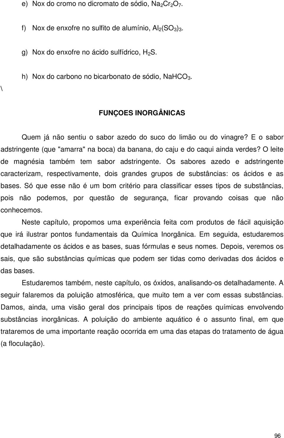 E o sabor adstringente (que "amarra" na boca) da banana, do caju e do caqui ainda verdes? O leite de magnésia também tem sabor adstringente.