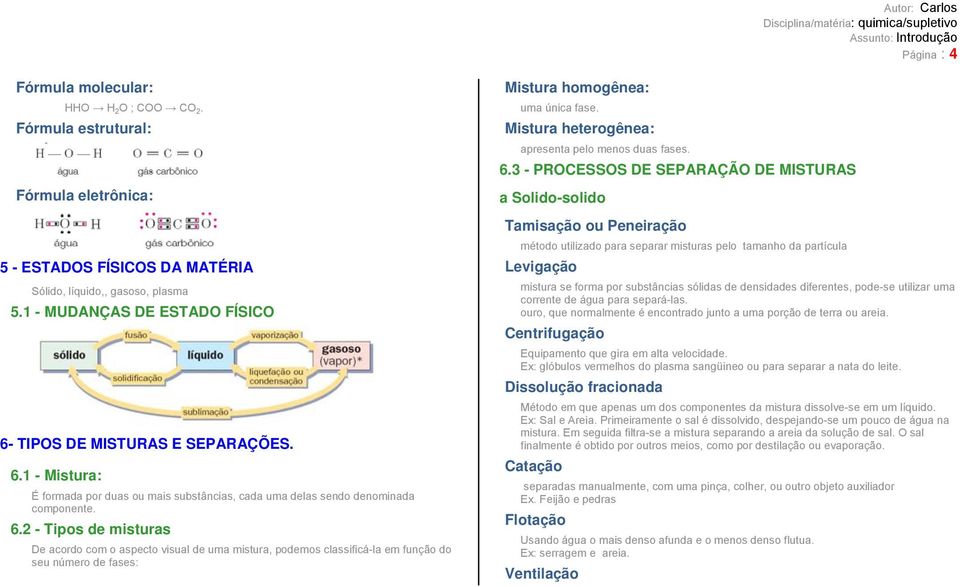 Mistura heterogênea: apresenta pelo menos duas fases. 6.