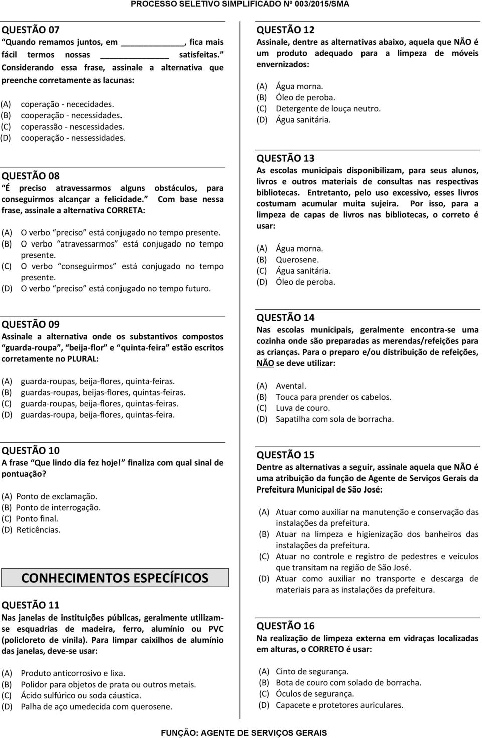 cooperação - nessessidades. QUESTÃO 08 É preciso atravessarmos alguns obstáculos, para conseguirmos alcançar a felicidade.