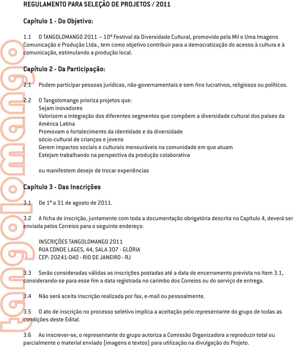 1 Podem participar pessoas jurídicas, não-governamentais e sem fins lucrativos, religiosos ou políticos. 2.2 O Tangolomango prioriza projetos que:. Sejam inovadores.