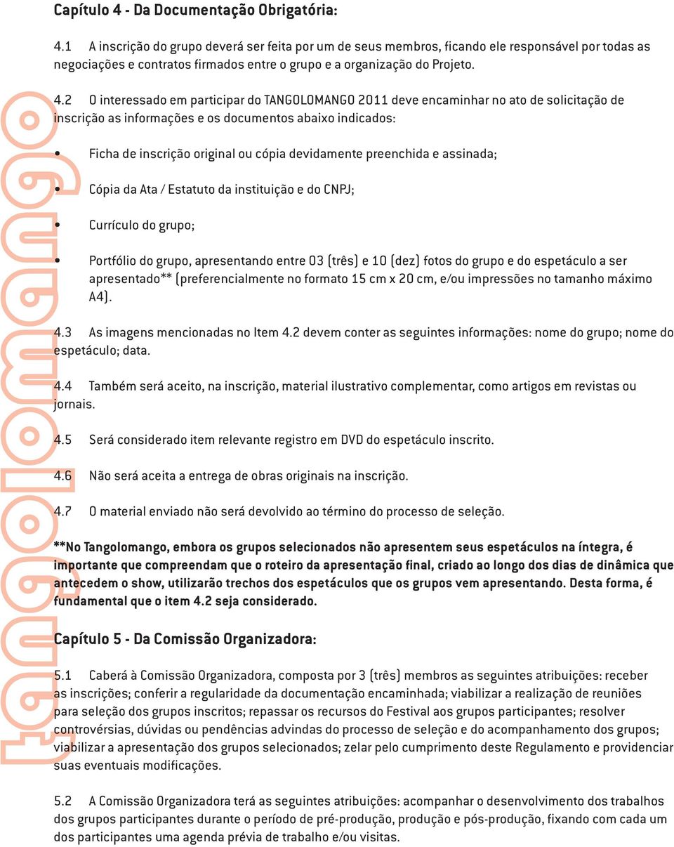 2 O interessado em participar do TANGOLOMANGO 2011 deve encaminhar no ato de solicitação de inscrição as informações e os documentos abaixo indicados: Ficha de inscrição original ou cópia devidamente