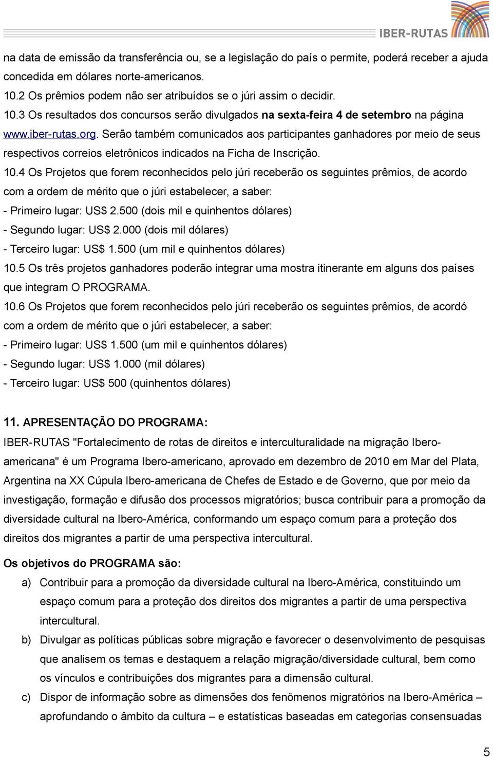 Serão também comunicados aos participantes ganhadores por meio de seus respectivos correios eletrônicos indicados na Ficha de Inscrição. 10.