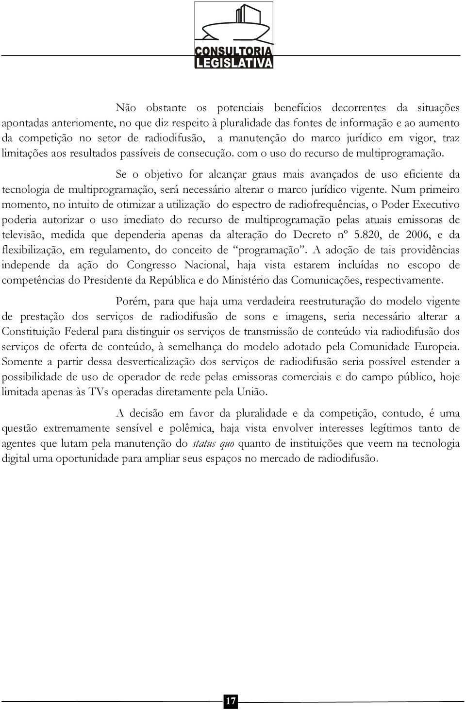 Se o objetivo for alcançar graus mais avançados de uso eficiente da tecnologia de multiprogramação, será necessário alterar o marco jurídico vigente.